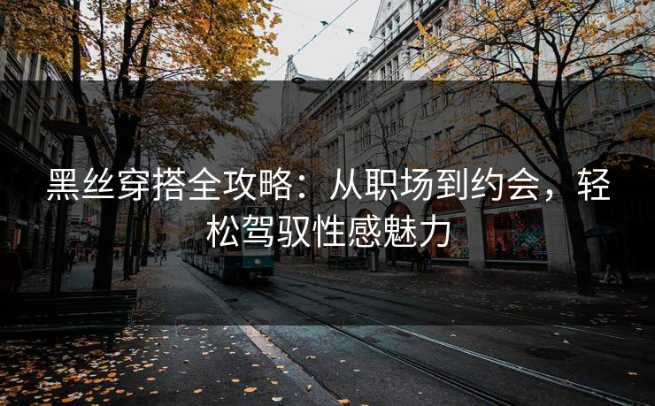 黑丝穿搭全攻略：从职场到约会，轻松驾驭性感魅力